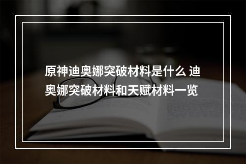 原神迪奥娜突破材料是什么 迪奥娜突破材料和天赋材料一览