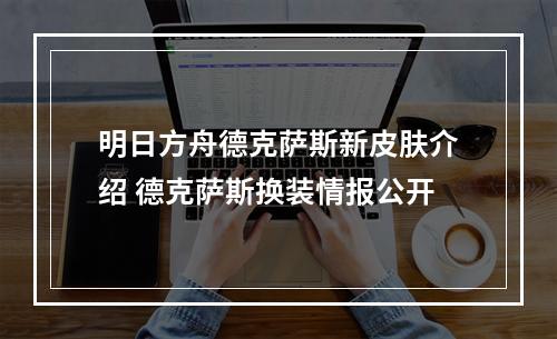 明日方舟德克萨斯新皮肤介绍 德克萨斯换装情报公开