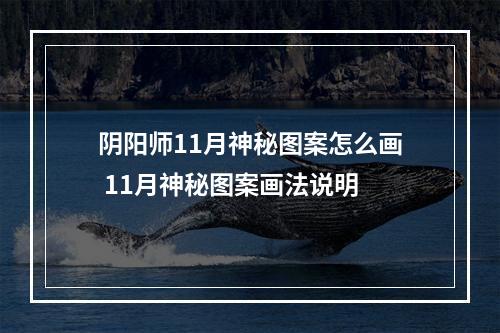 阴阳师11月神秘图案怎么画 11月神秘图案画法说明