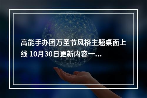 高能手办团万圣节风格主题桌面上线 10月30日更新内容一览