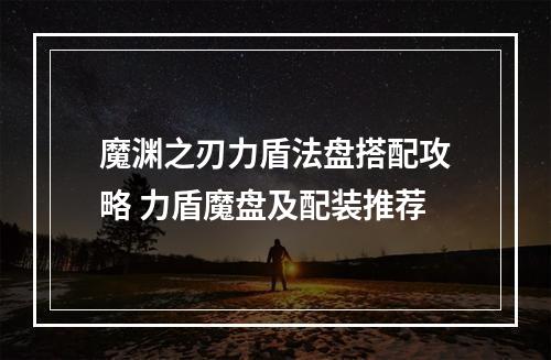 魔渊之刃力盾法盘搭配攻略 力盾魔盘及配装推荐