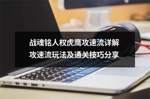 战魂铭人权虎鹰攻速流详解 攻速流玩法及通关技巧分享