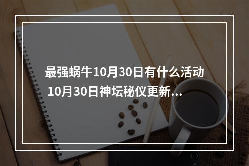 最强蜗牛10月30日有什么活动 10月30日神坛秘仪更新预告