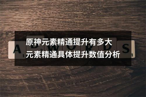 原神元素精通提升有多大 元素精通具体提升数值分析