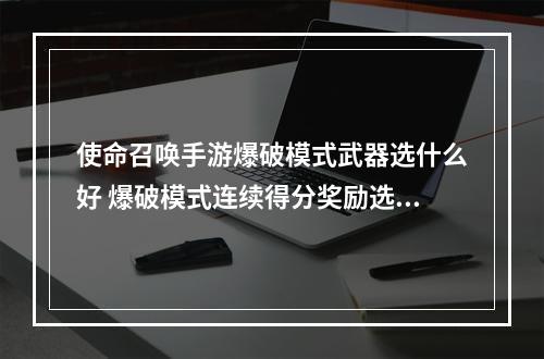 使命召唤手游爆破模式武器选什么好 爆破模式连续得分奖励选择攻略