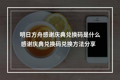 明日方舟感谢庆典兑换码是什么 感谢庆典兑换码兑换方法分享