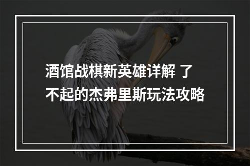 酒馆战棋新英雄详解 了不起的杰弗里斯玩法攻略