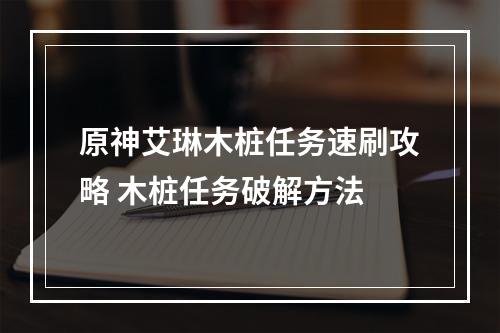 原神艾琳木桩任务速刷攻略 木桩任务破解方法