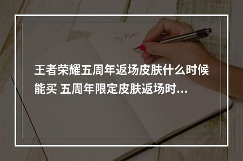 王者荣耀五周年返场皮肤什么时候能买 五周年限定皮肤返场时间介绍