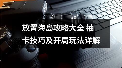 放置海岛攻略大全 抽卡技巧及开局玩法详解