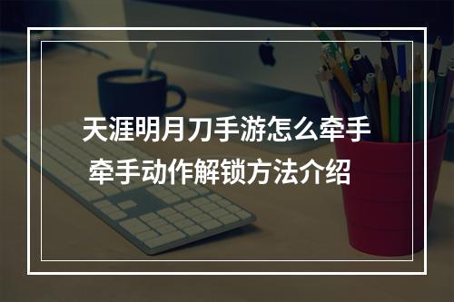 天涯明月刀手游怎么牵手 牵手动作解锁方法介绍