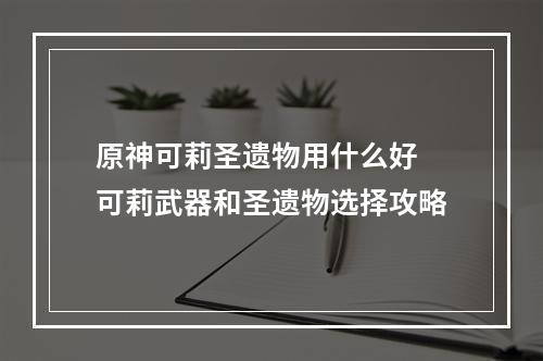 原神可莉圣遗物用什么好 可莉武器和圣遗物选择攻略