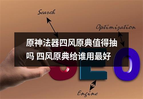 原神法器四风原典值得抽吗 四风原典给谁用最好