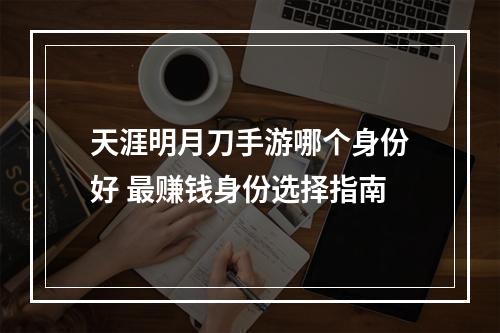 天涯明月刀手游哪个身份好 最赚钱身份选择指南