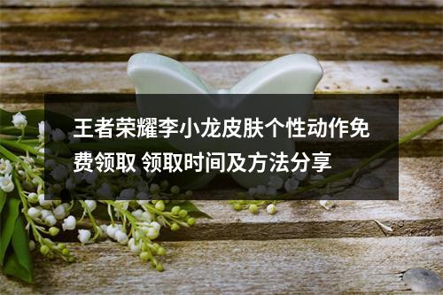 王者荣耀李小龙皮肤个性动作免费领取 领取时间及方法分享