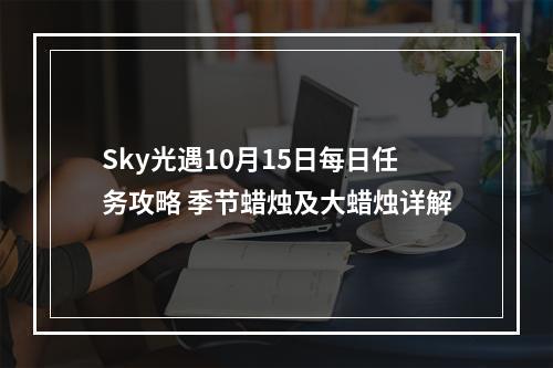 Sky光遇10月15日每日任务攻略 季节蜡烛及大蜡烛详解