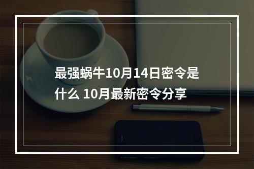 最强蜗牛10月14日密令是什么 10月最新密令分享