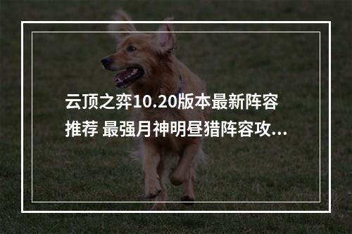 云顶之弈10.20版本最新阵容推荐 最强月神明昼猎阵容攻略教学