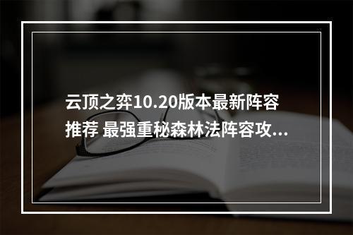 云顶之弈10.20版本最新阵容推荐 最强重秘森林法阵容攻略教学