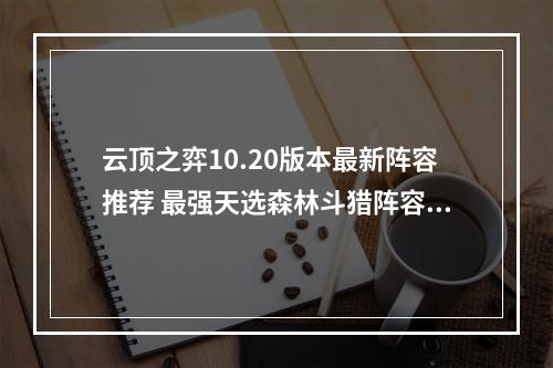 云顶之弈10.20版本最新阵容推荐 最强天选森林斗猎阵容攻略教学