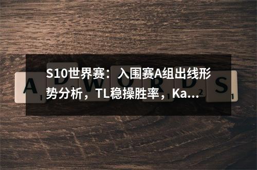 S10世界赛：入围赛A组出线形势分析，TL稳操胜率，KaKAO力求突围