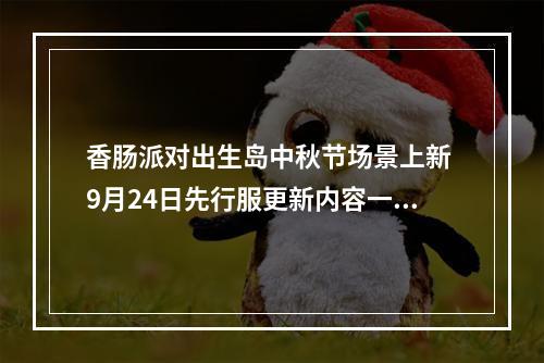 香肠派对出生岛中秋节场景上新 9月24日先行服更新内容一览