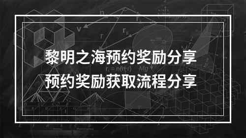 黎明之海预约奖励分享 预约奖励获取流程分享