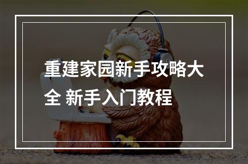 重建家园新手攻略大全 新手入门教程