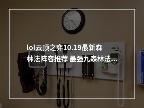 lol云顶之弈10.19最新森林法阵容推荐 最强九森林法师阵容攻略教学