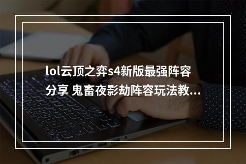 lol云顶之弈s4新版最强阵容分享 鬼畜夜影劫阵容玩法教学