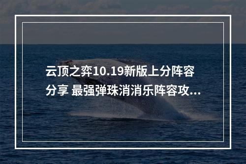 云顶之弈10.19新版上分阵容分享 最强弹珠消消乐阵容攻略教学