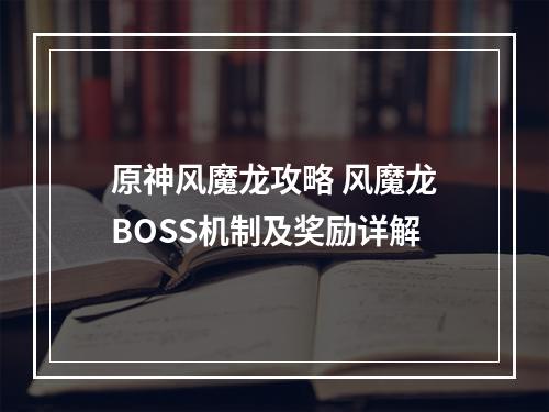 原神风魔龙攻略 风魔龙BOSS机制及奖励详解