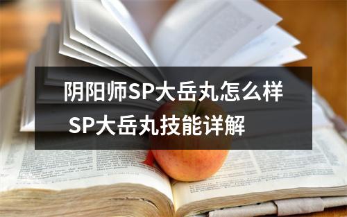 阴阳师SP大岳丸怎么样 SP大岳丸技能详解