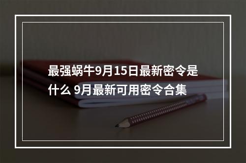 最强蜗牛9月15日最新密令是什么 9月最新可用密令合集