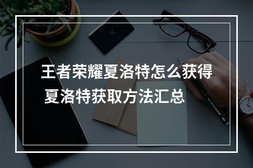 王者荣耀夏洛特怎么获得 夏洛特获取方法汇总