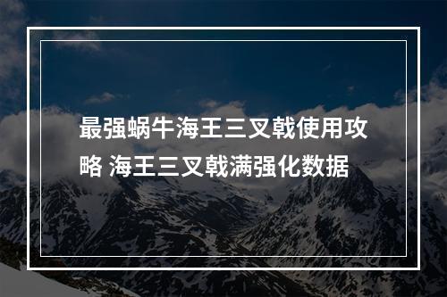 最强蜗牛海王三叉戟使用攻略 海王三叉戟满强化数据