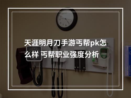 天涯明月刀手游丐帮pk怎么样 丐帮职业强度分析