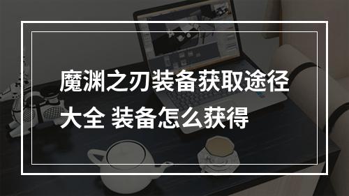 魔渊之刃装备获取途径大全 装备怎么获得