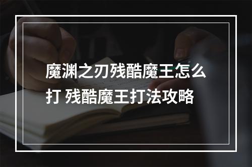 魔渊之刃残酷魔王怎么打 残酷魔王打法攻略