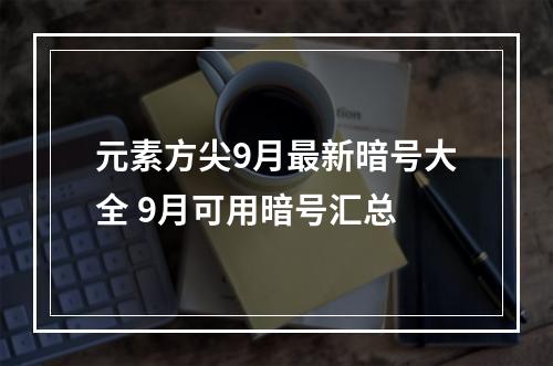 元素方尖9月最新暗号大全 9月可用暗号汇总