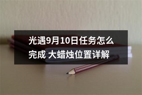 光遇9月10日任务怎么完成 大蜡烛位置详解