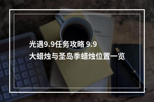 光遇9.9任务攻略 9.9大蜡烛与圣岛季蜡烛位置一览