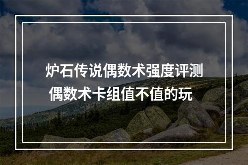 炉石传说偶数术强度评测 偶数术卡组值不值的玩