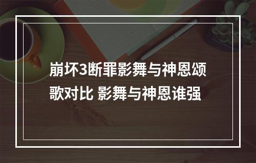 崩坏3断罪影舞与神恩颂歌对比 影舞与神恩谁强