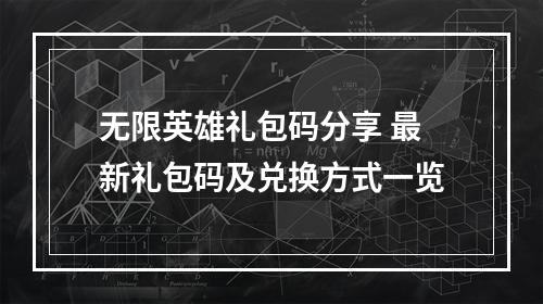 无限英雄礼包码分享 最新礼包码及兑换方式一览