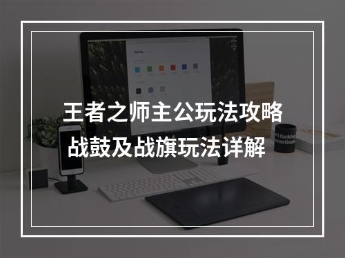 王者之师主公玩法攻略 战鼓及战旗玩法详解