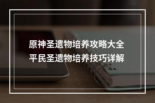 原神圣遗物培养攻略大全 平民圣遗物培养技巧详解