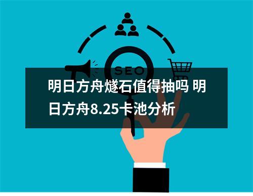 明日方舟燧石值得抽吗 明日方舟8.25卡池分析