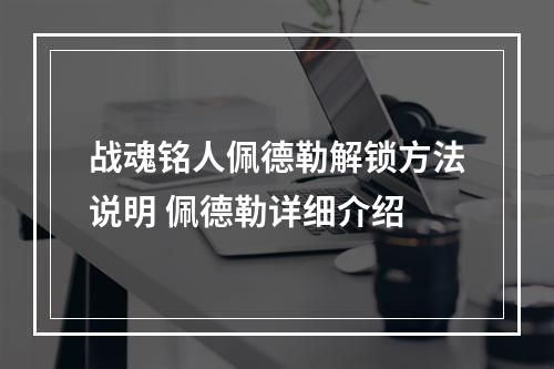 战魂铭人佩德勒解锁方法说明 佩德勒详细介绍