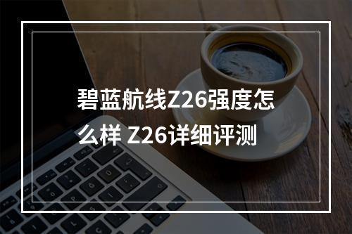 碧蓝航线Z26强度怎么样 Z26详细评测